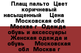 Плащ-пальто. Цвет коричневый,насыщенный. › Цена ­ 500 - Московская обл., Москва г. Одежда, обувь и аксессуары » Женская одежда и обувь   . Московская обл.,Москва г.